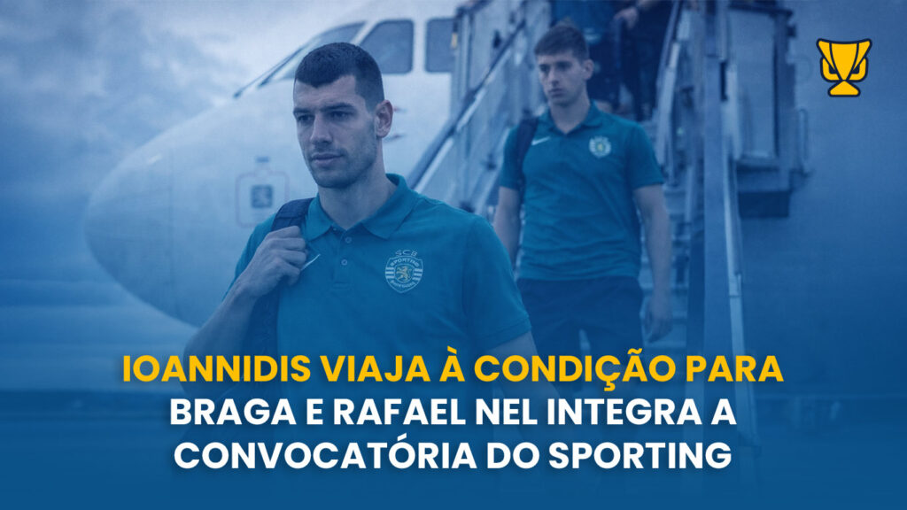 Ioannidis viaja à condição para Braga e Rafael Nel integra a convocatória do Sporting
